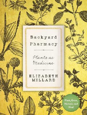 Backyard Pharmacy: Plants as Medicine - Plant, Grow, Harvest, and Heal (ePub eBook)