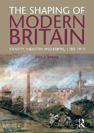 The Shaping of Modern Britain: Identity, Industry and Empire 1780 - 1914 (PDF eBook)