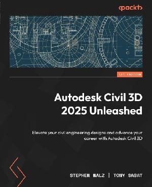Autodesk Civil 3D 2025 Unleashed: Elevate your civil engineering designs and advance your career with Autodesk Civil 3D (PDF eBook)
